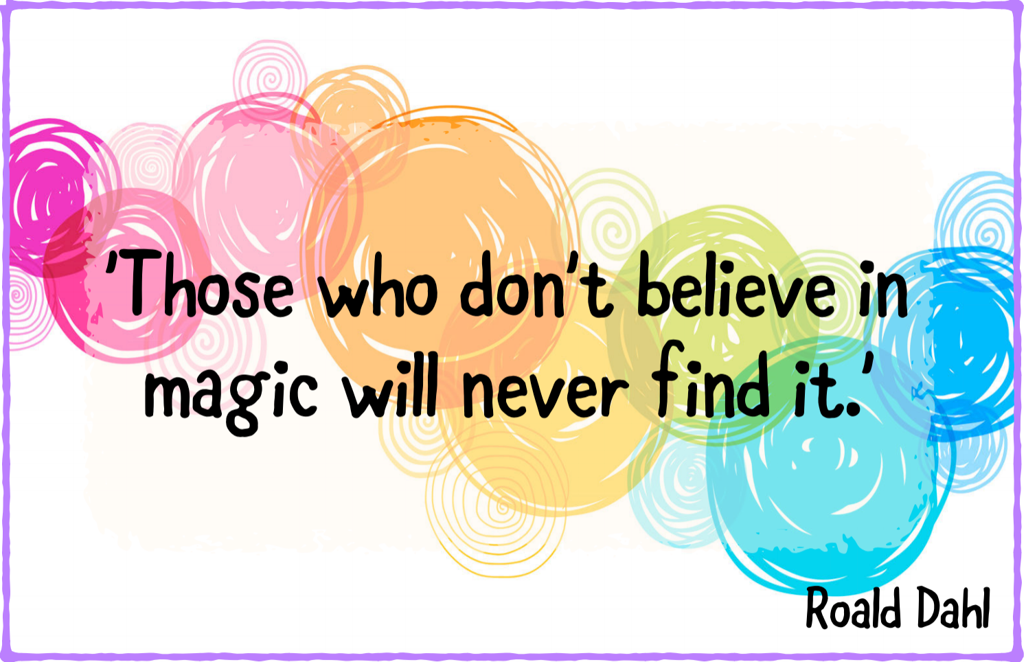 Those who don't believe in magic will never find it - Roald Dahl Quote